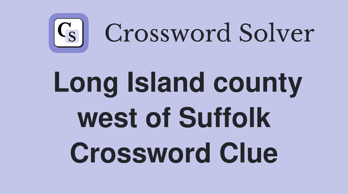 Long Island county west of Suffolk Crossword Clue