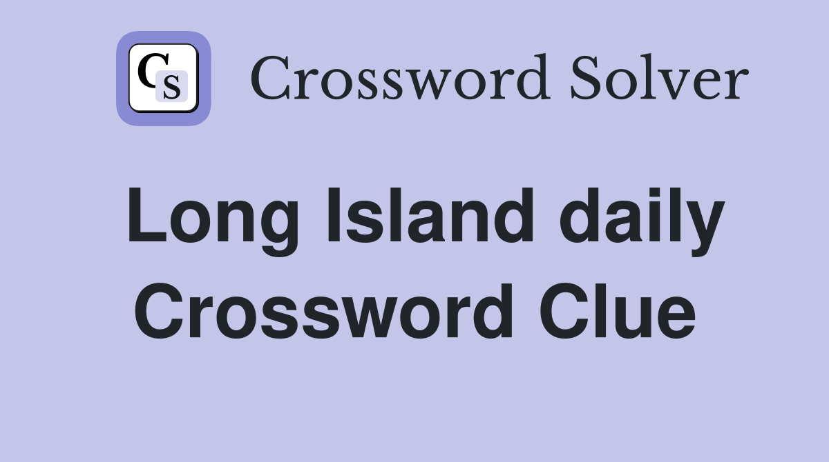 Long Island daily Crossword Clue