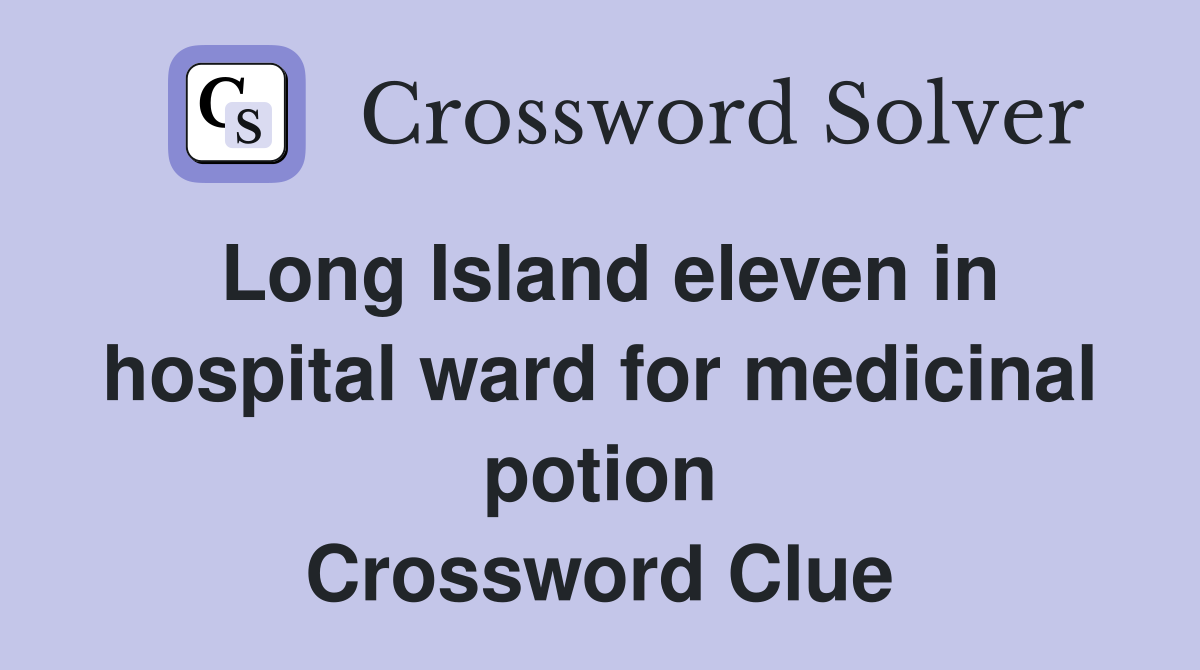 Long Island eleven in hospital ward for medicinal potion Crossword Clue