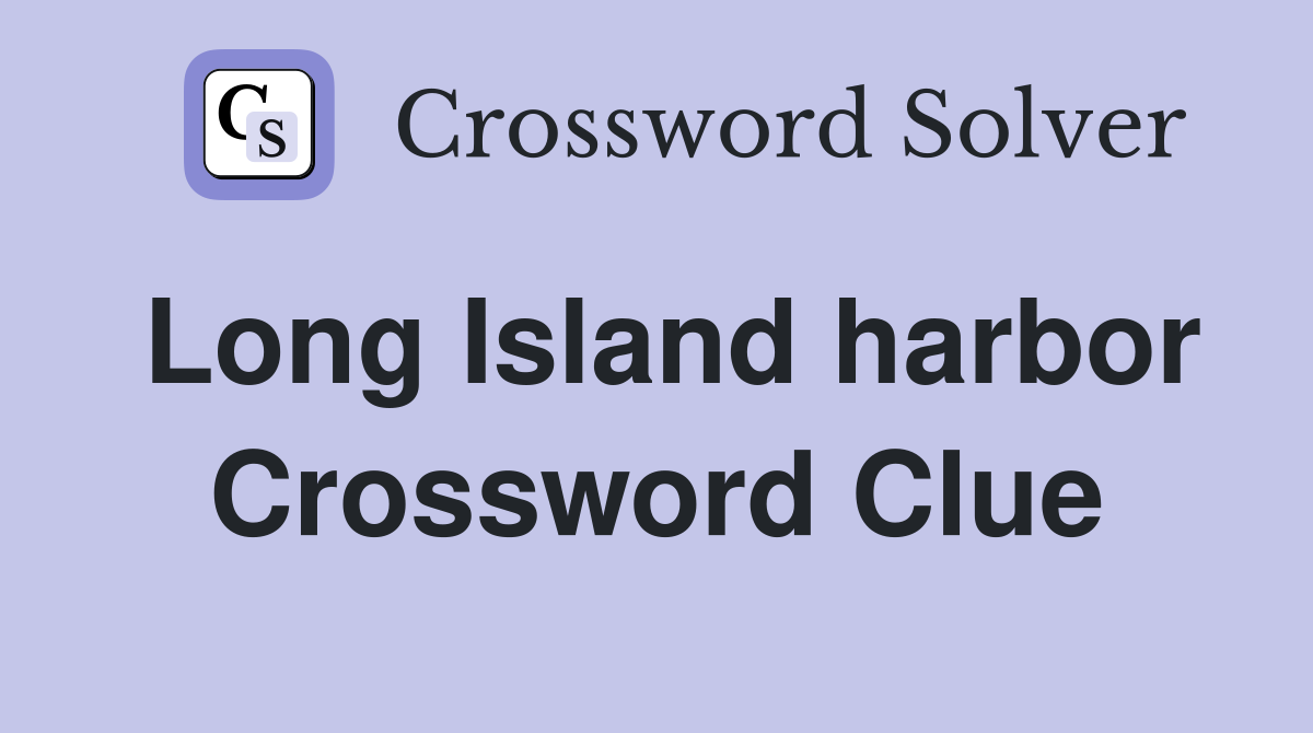 Long Island harbor Crossword Clue