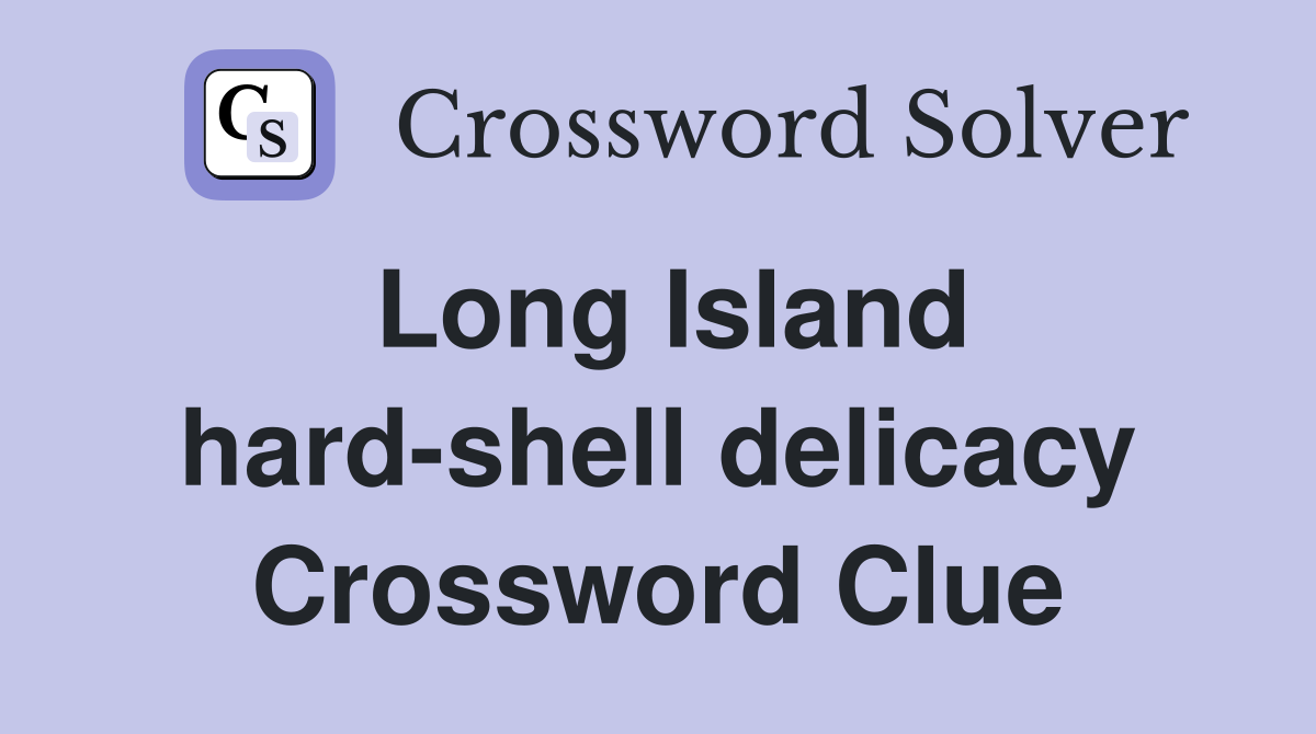 Long Island hard-shell delicacy Crossword Clue