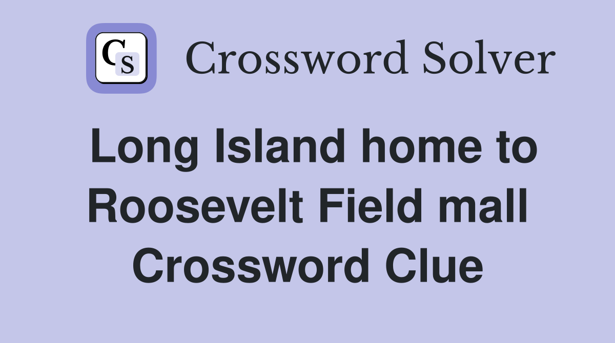 Long Island home to Roosevelt Field mall Crossword Clue