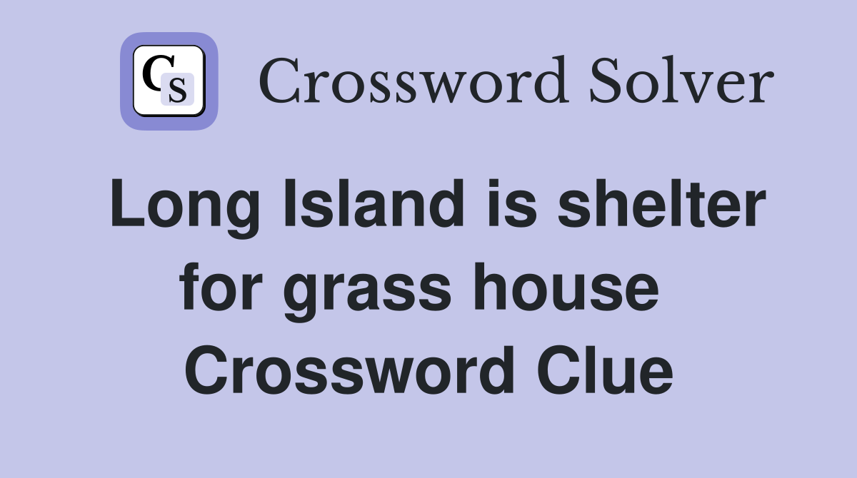 Long Island is shelter for grass house  Crossword Clue