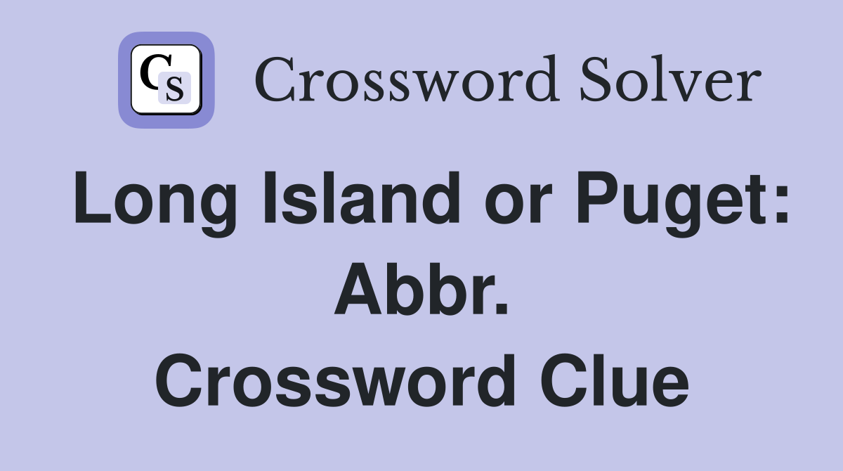 Long Island or Puget: Abbr. Crossword Clue