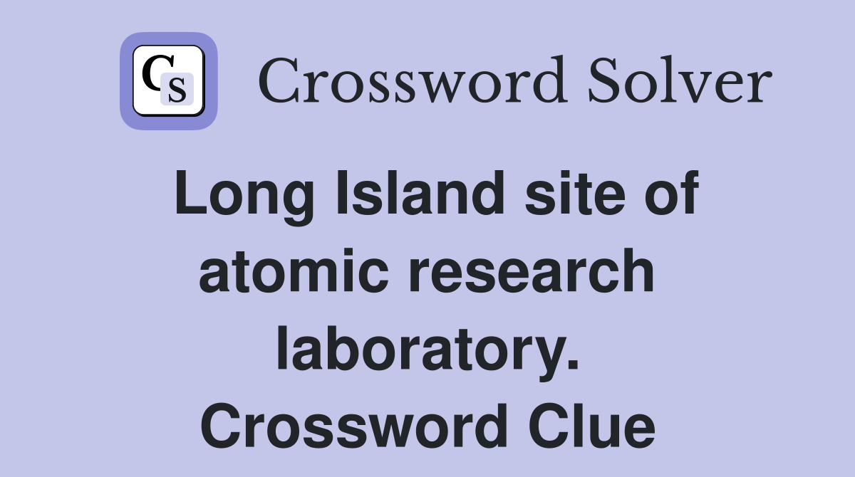 Long Island site of atomic research laboratory. Crossword Clue