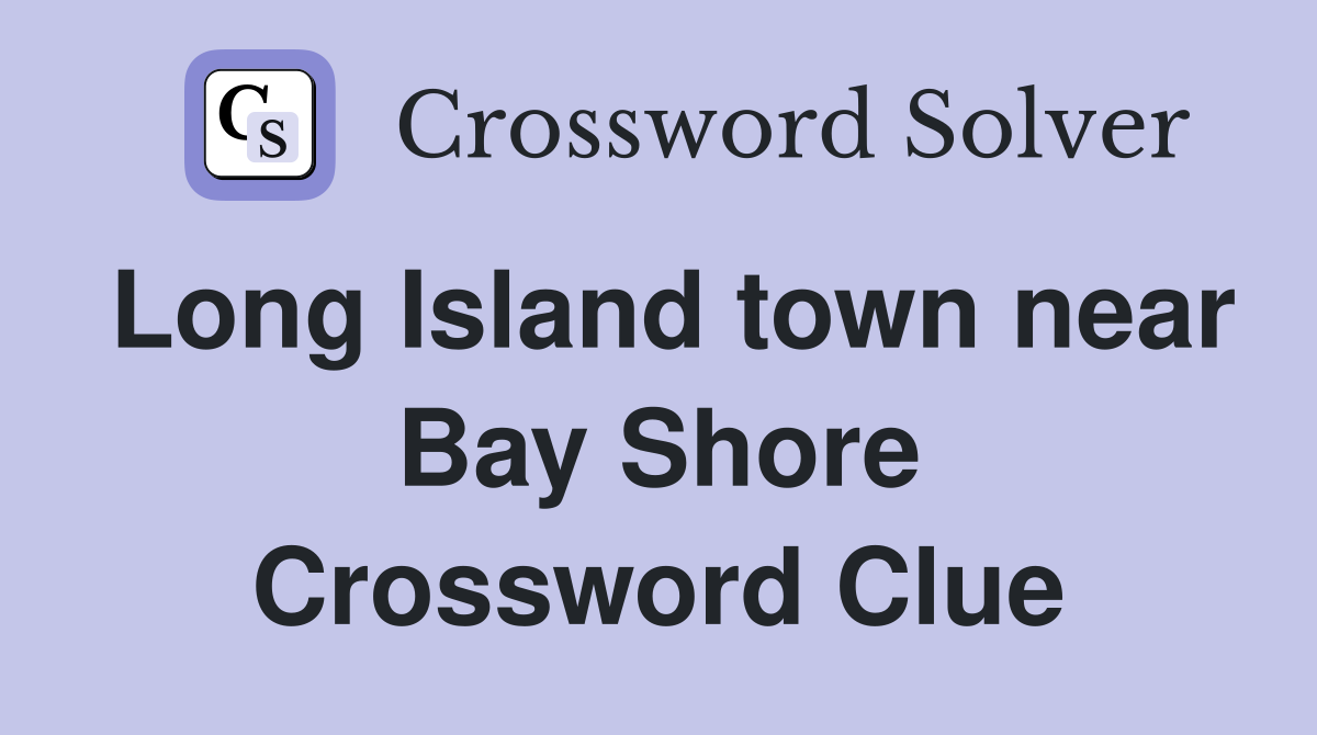 Long Island town near Bay Shore Crossword Clue