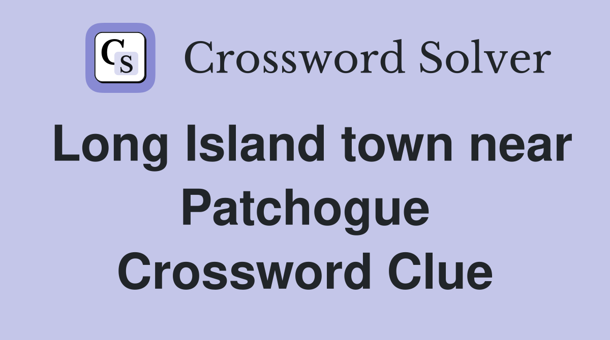Long Island town near Patchogue Crossword Clue