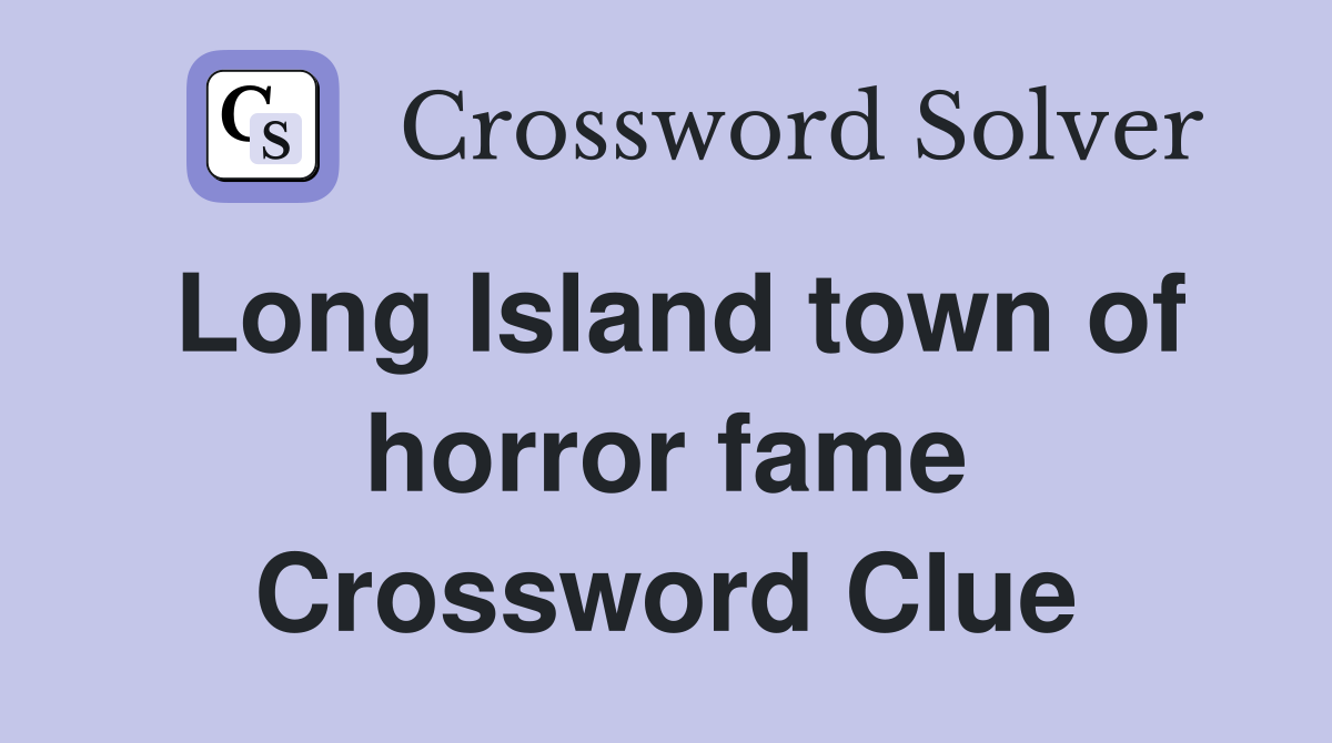 Long Island town of horror fame Crossword Clue
