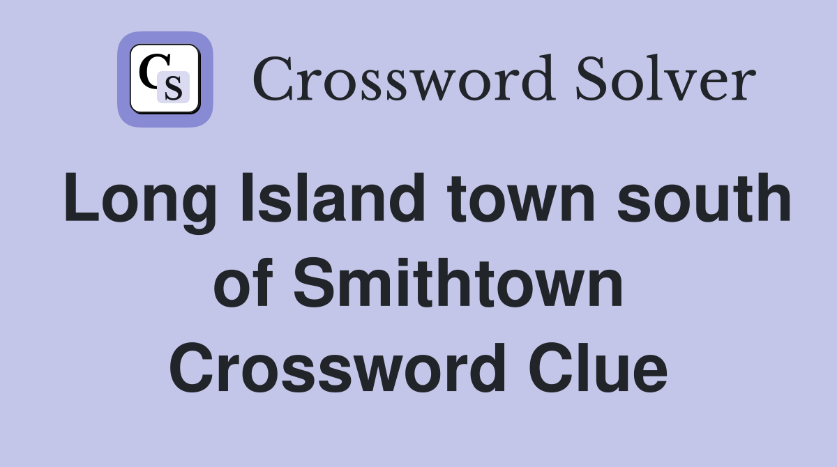 Long Island town south of Smithtown Crossword Clue