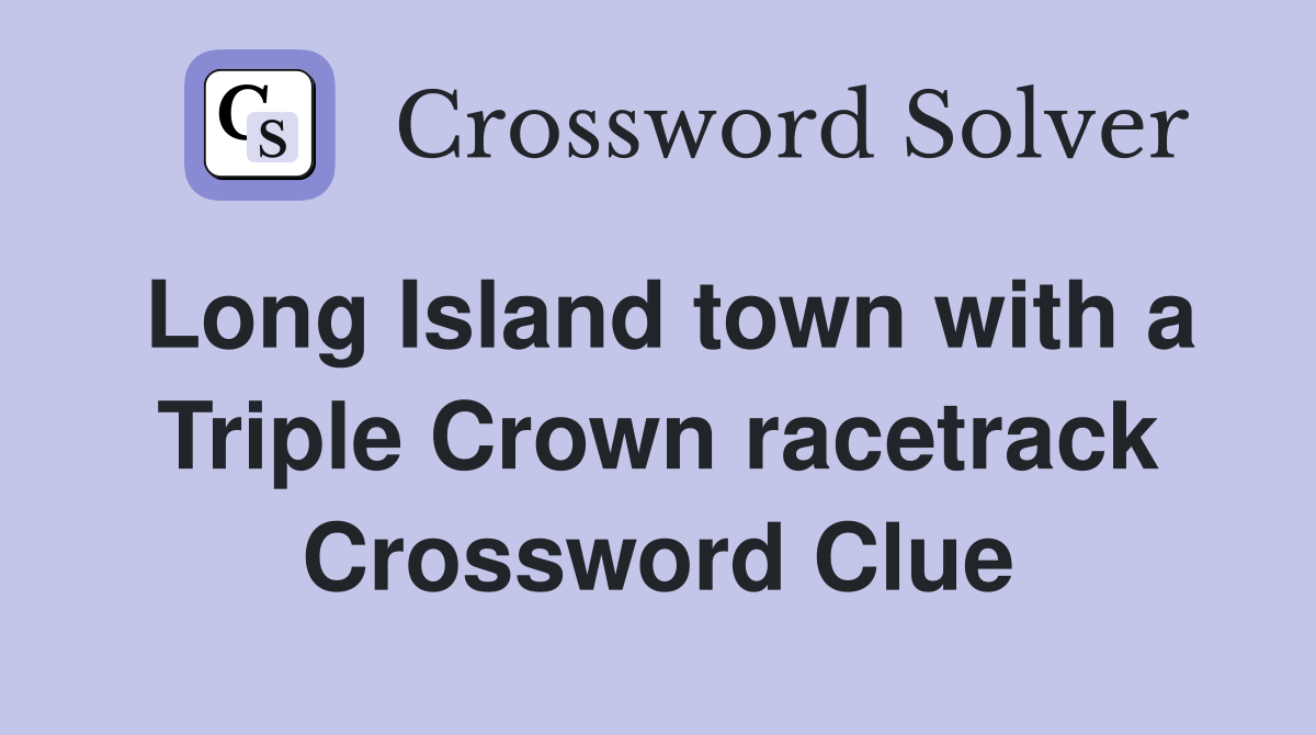 Long Island town with a Triple Crown racetrack Crossword Clue