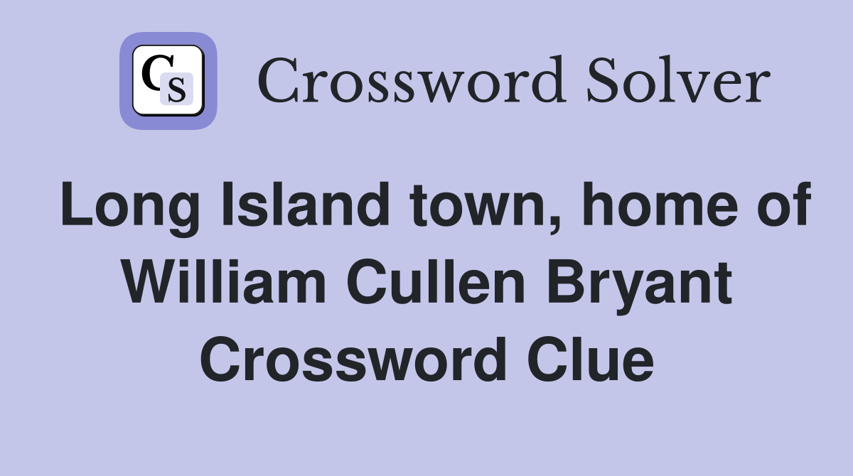 Long Island town, home of William Cullen Bryant Crossword Clue