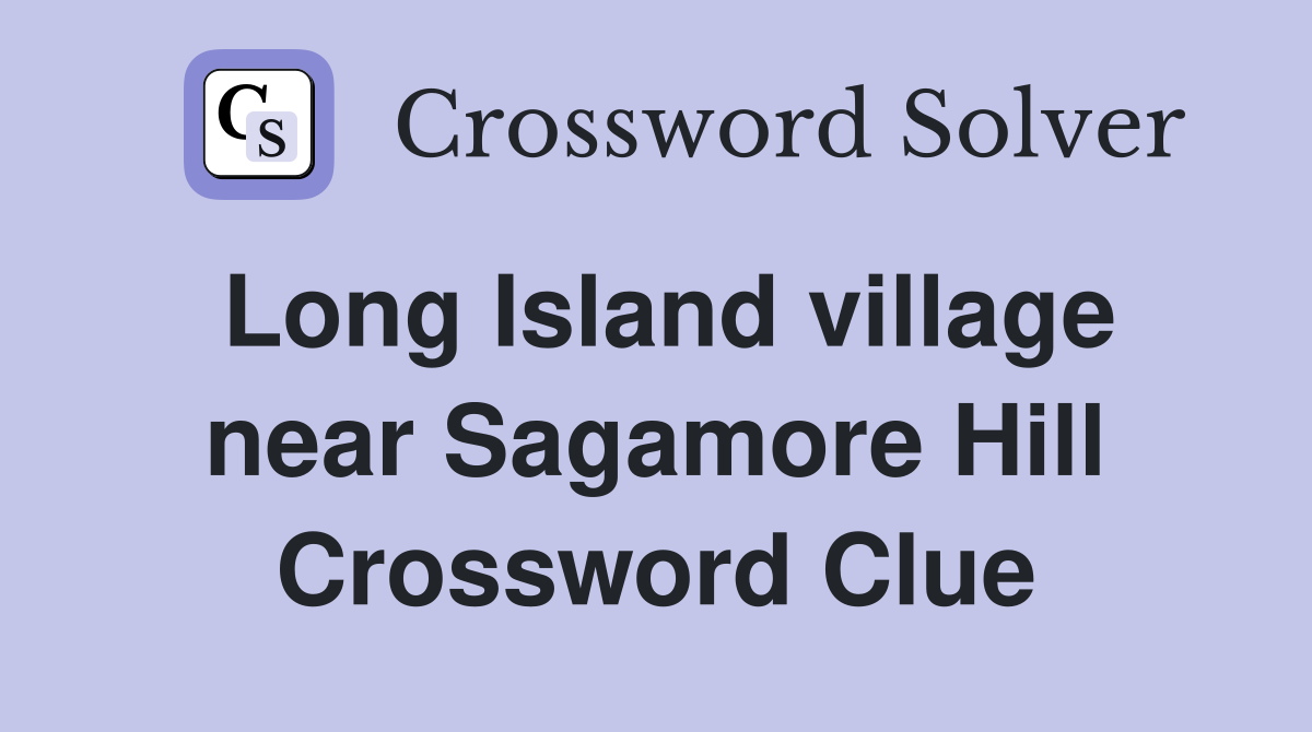 Long Island village near Sagamore Hill Crossword Clue