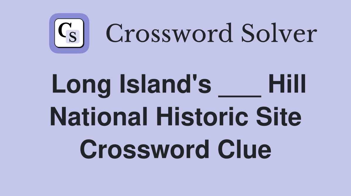 Long Island's ___ Hill National Historic Site Crossword Clue