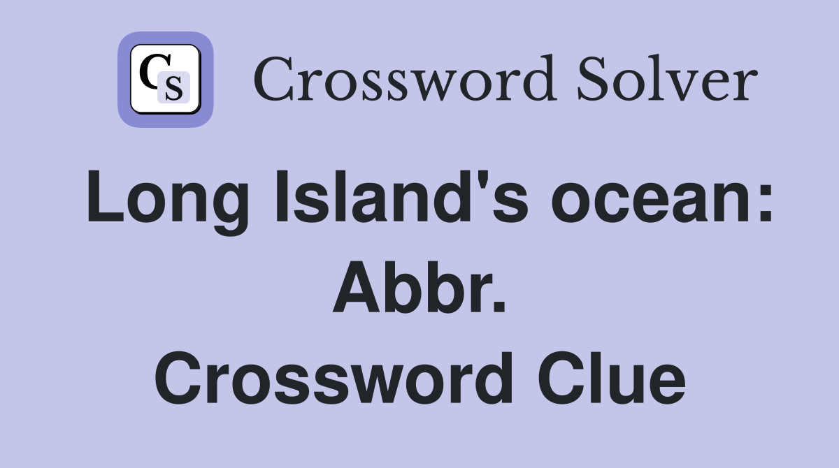 Long Island's ocean: Abbr. Crossword Clue
