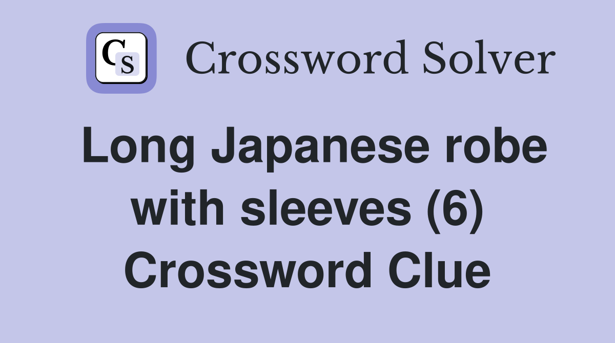 Long Japanese robe with sleeves (6) Crossword Clue