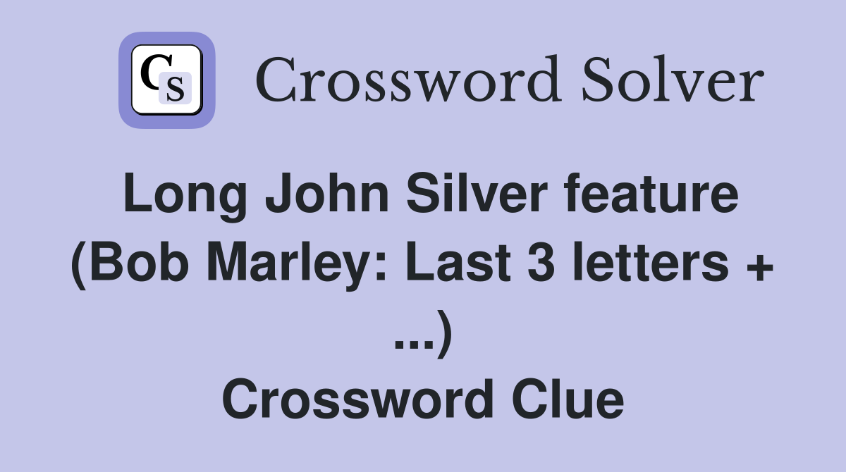 Long John Silver feature (Bob Marley: Last 3 letters + ...) Crossword Clue
