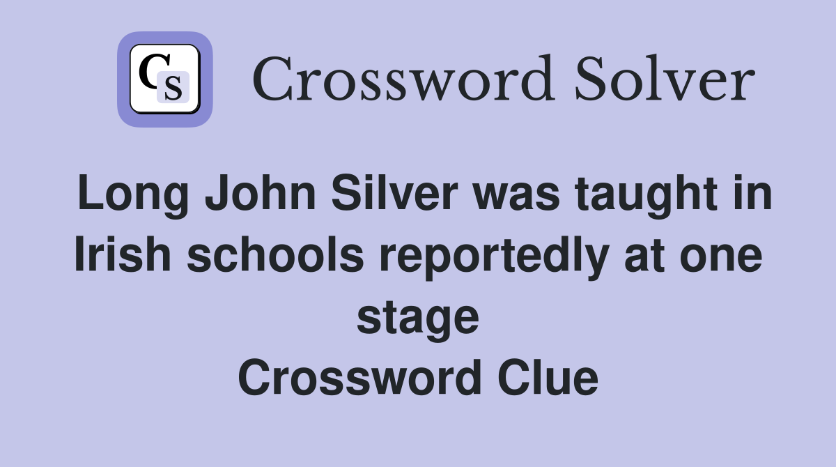 Long John Silver was taught in Irish schools reportedly at one stage Crossword Clue