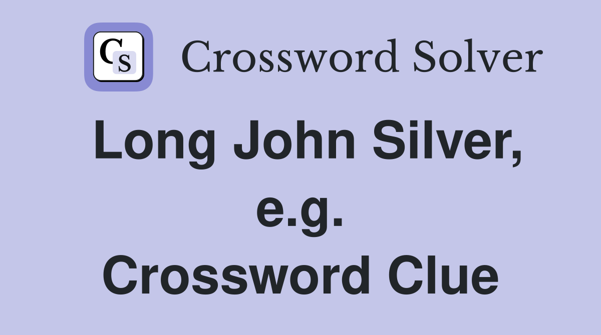 Long John Silver, e.g. Crossword Clue