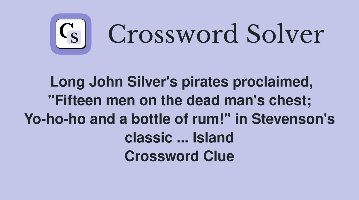 Long John Silver's pirates proclaimed, "Fifteen men on the dead man's chest; Yo-ho-ho and a bottle of rum!" in Stevenson's classic ... Island Crossword Clue