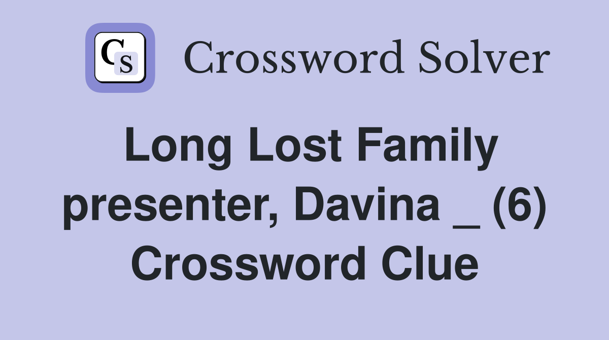Long Lost Family presenter, Davina _ (6) Crossword Clue