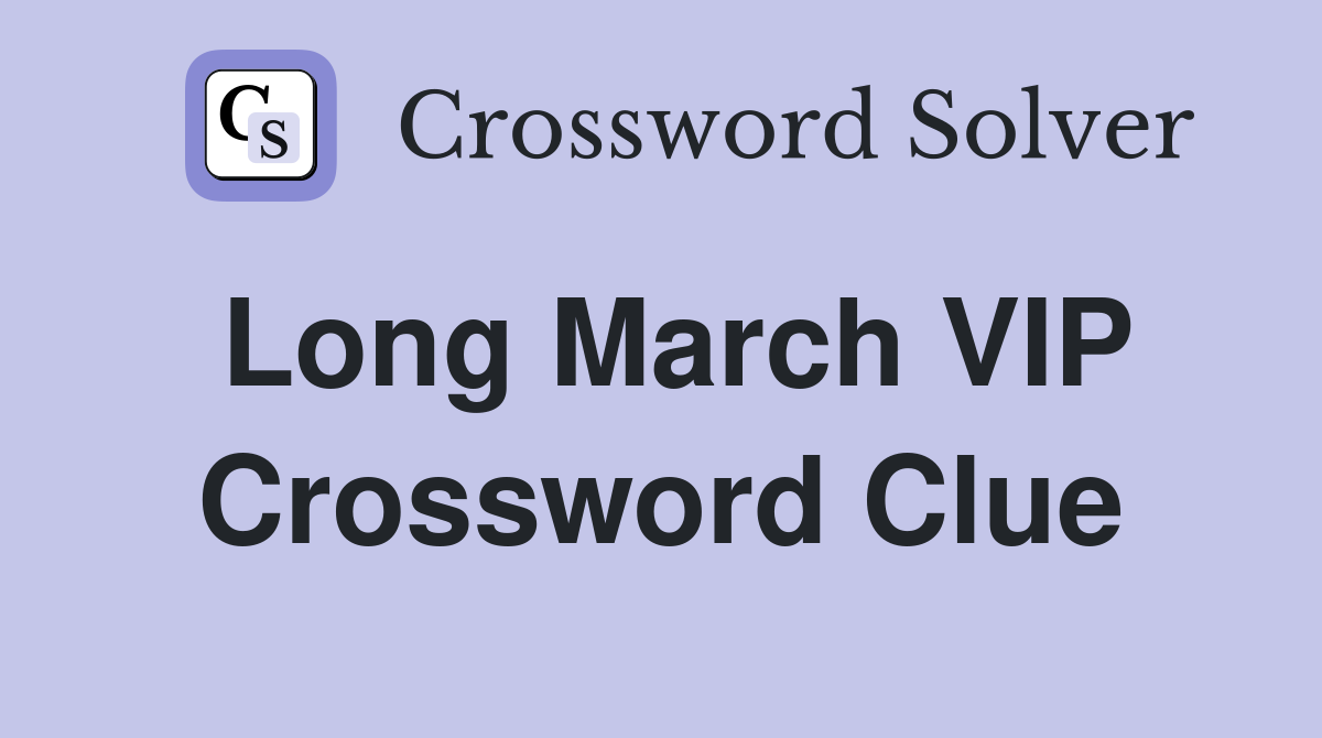 Long March VIP Crossword Clue