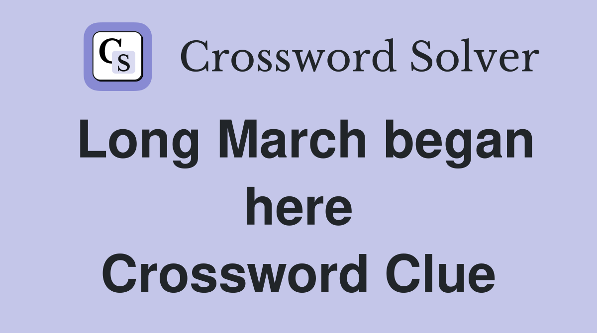 Long March began here Crossword Clue