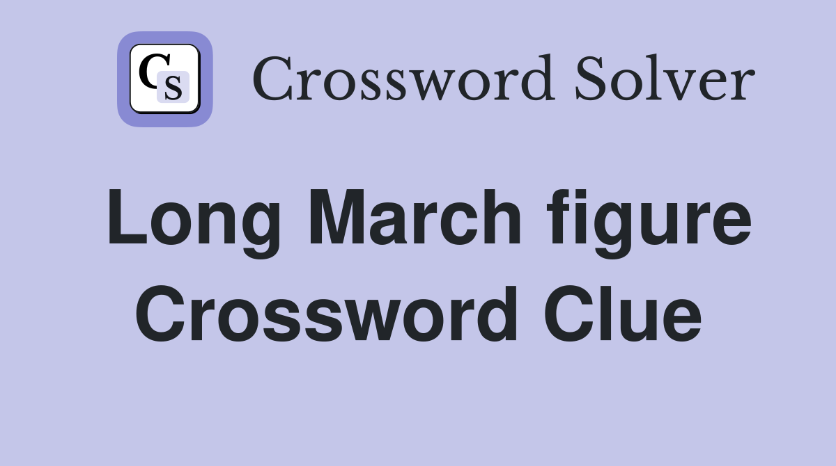 Long March figure Crossword Clue
