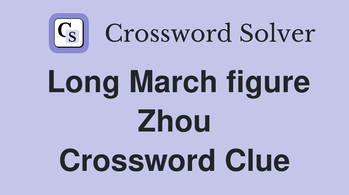 Long March figure Zhou Crossword Clue