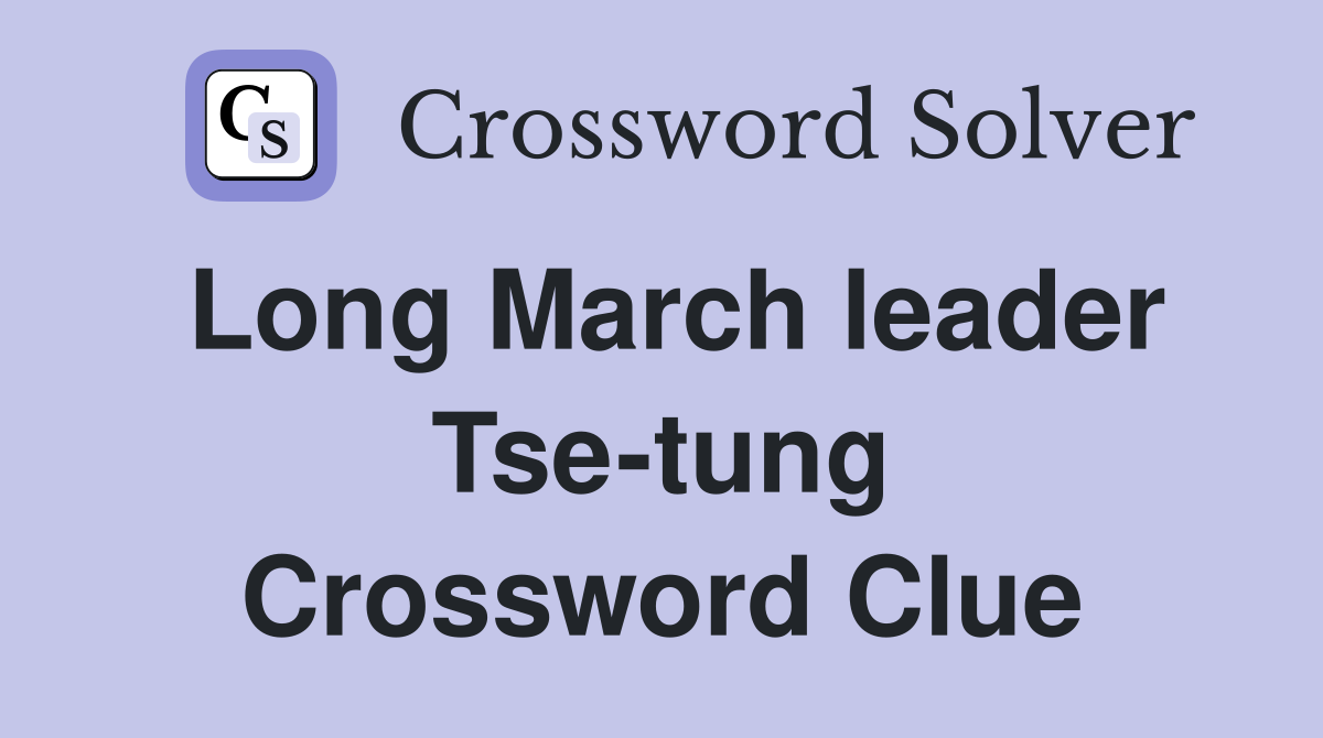 Long March leader Tse-tung Crossword Clue