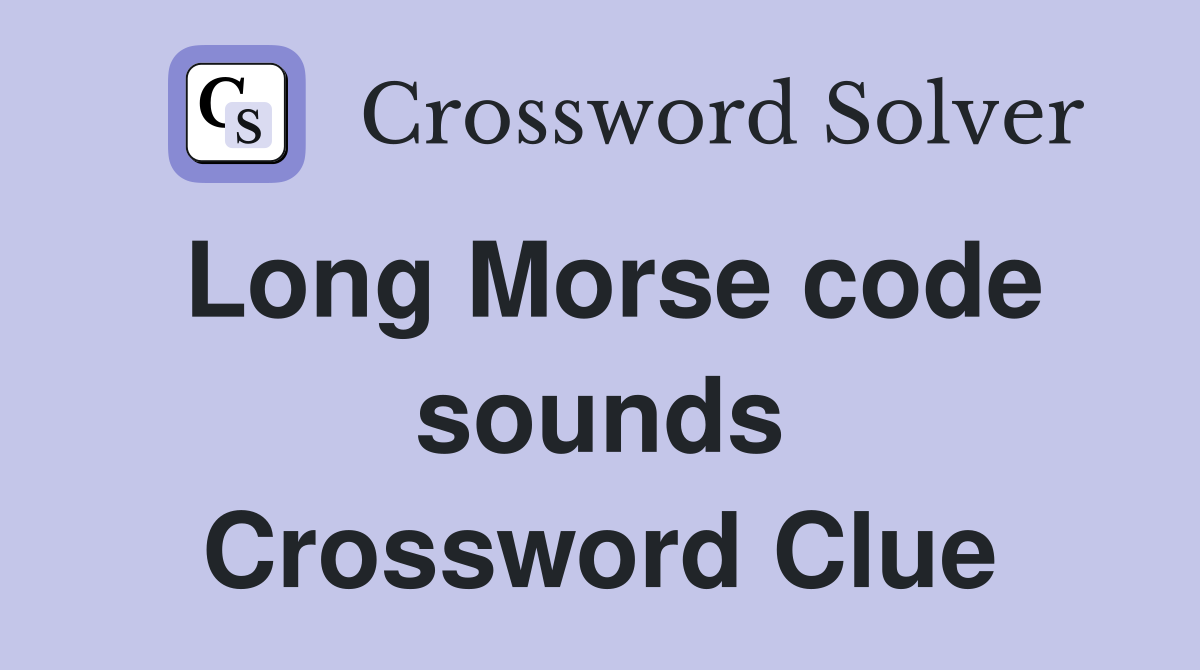 Long Morse code sounds Crossword Clue