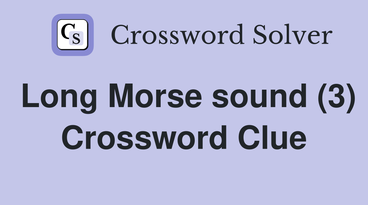 Long Morse sound (3) Crossword Clue