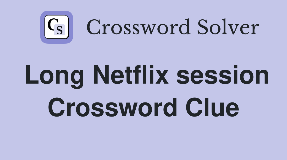Long Netflix session Crossword Clue
