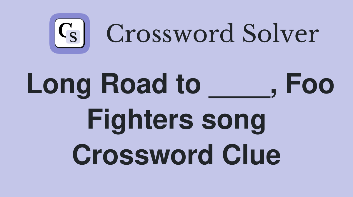 Long Road to ____, Foo Fighters song Crossword Clue