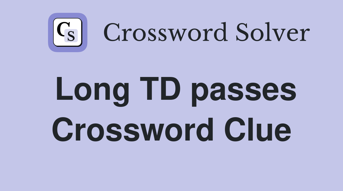 Long TD passes Crossword Clue