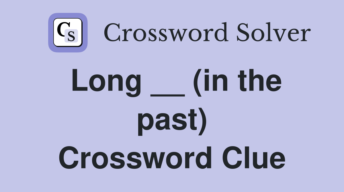 Long __ (in the past) Crossword Clue
