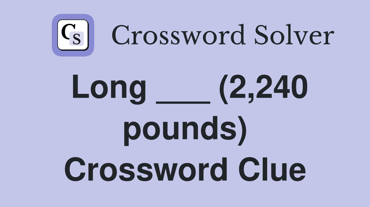 Long ___ (2,240 pounds) Crossword Clue