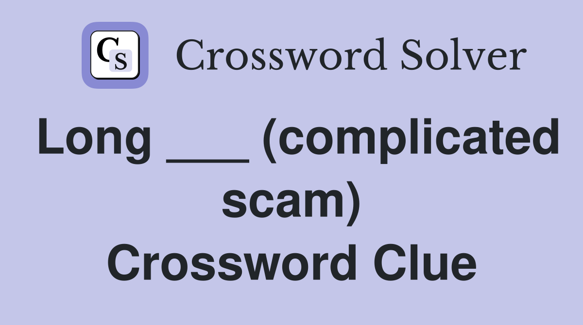 Long ___ (complicated scam) Crossword Clue