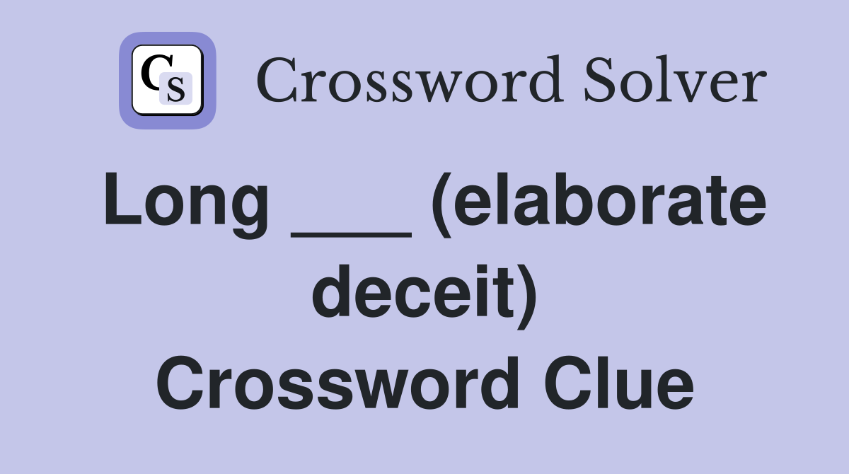 Long ___ (elaborate deceit) Crossword Clue