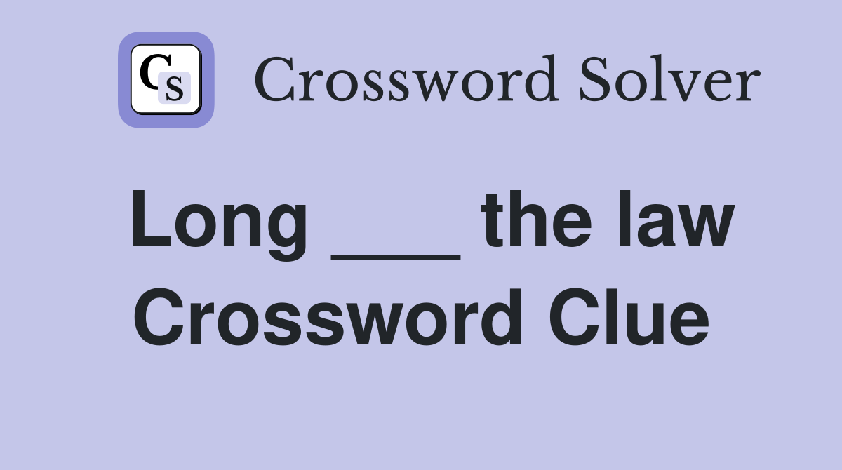 Long ___ the law Crossword Clue
