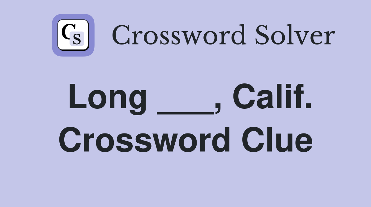 Long ___, Calif. Crossword Clue