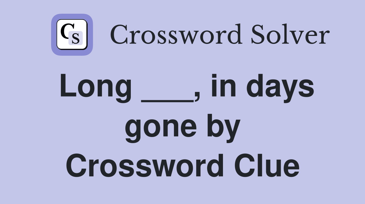 Long ___, in days gone by Crossword Clue