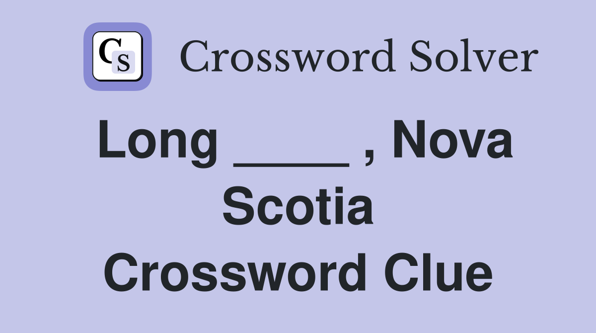 Long ____ , Nova Scotia Crossword Clue