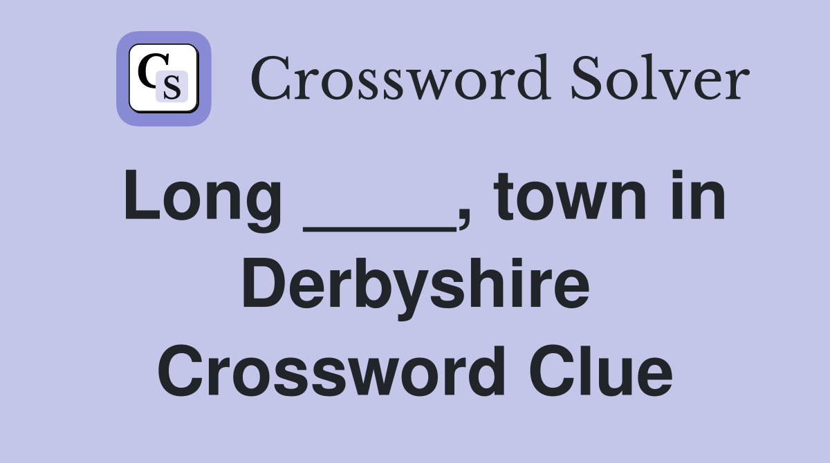 Long ____, town in Derbyshire Crossword Clue