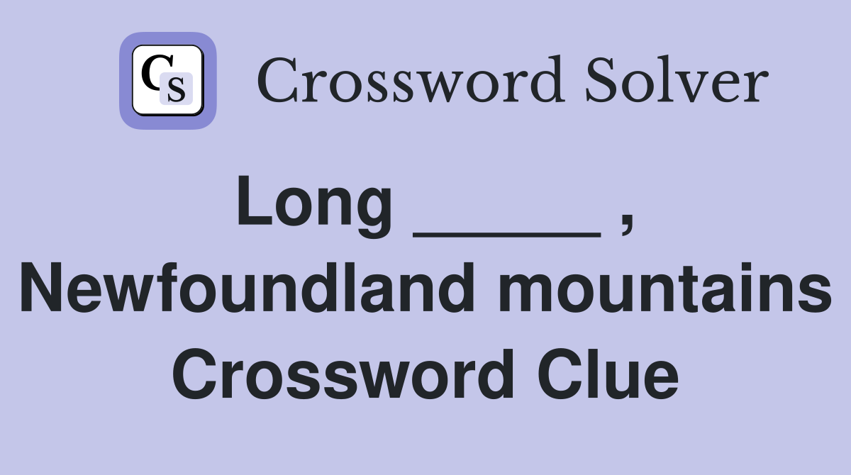 Long _____ , Newfoundland mountains Crossword Clue