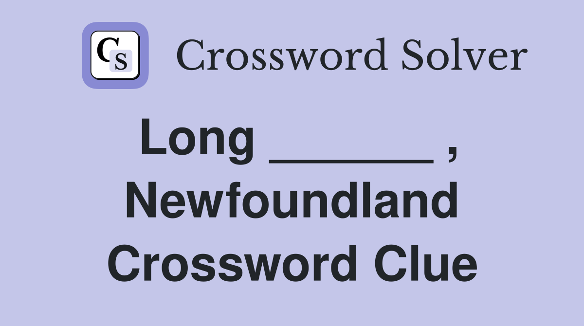 Long ______ , Newfoundland Crossword Clue