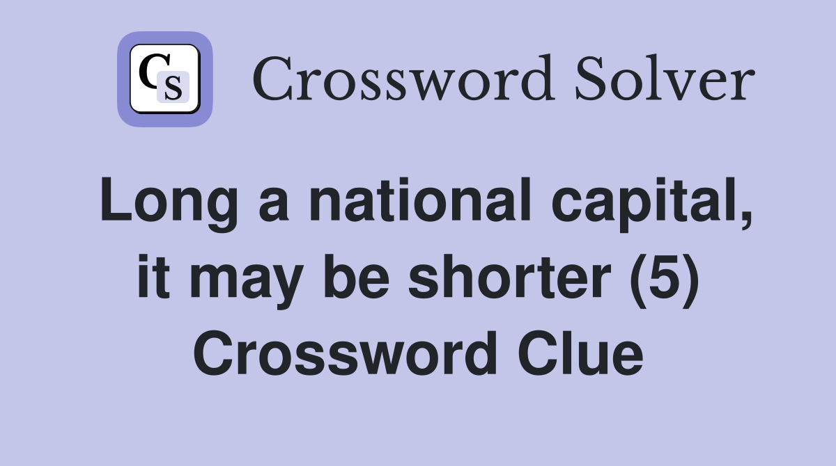 Long a national capital, it may be shorter (5) Crossword Clue