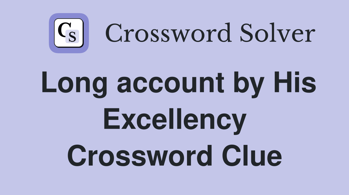Long account by His Excellency Crossword Clue