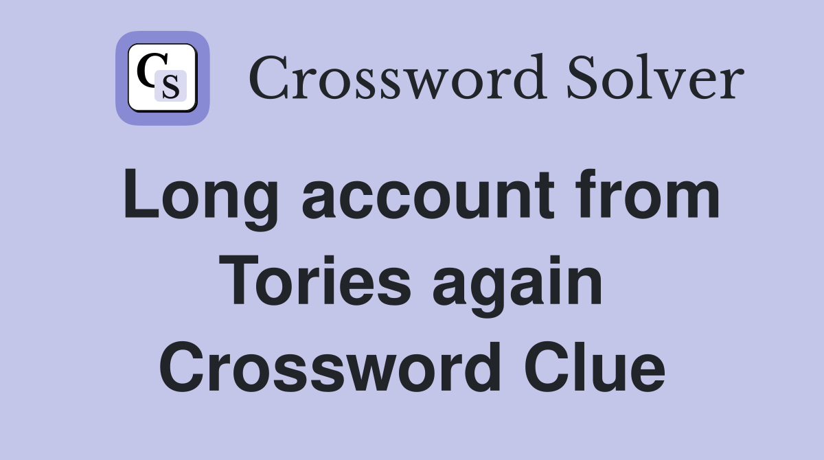 Long account from Tories again Crossword Clue