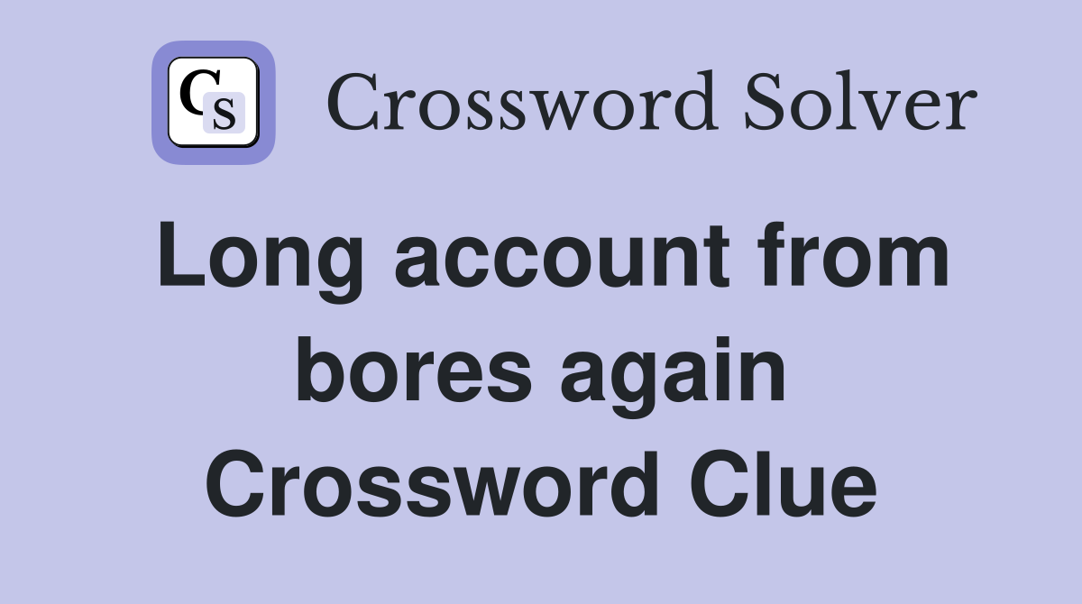 Long account from bores again Crossword Clue