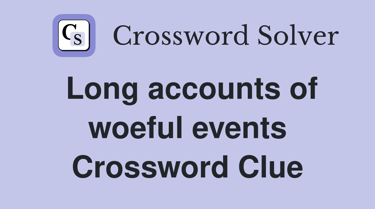 Long accounts of woeful events Crossword Clue